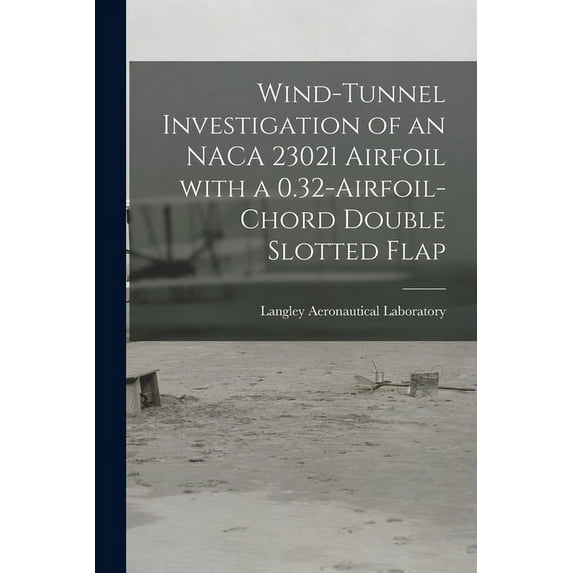 Wind-tunnel Investigation of an NACA 23021 Airfoil With a 0.32-airfoil-chord Double Slotted Flap, (Paperback)