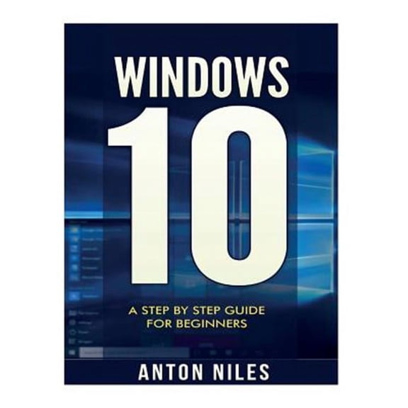 Windows 10: A Step By Step Guide For Beginners (Paperback)