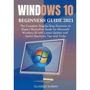 Windows 10 Beginners Guide 2021: The Complete Step-by-Step Dummies to Expert Illustrative Guide for Microsoft Windows 10