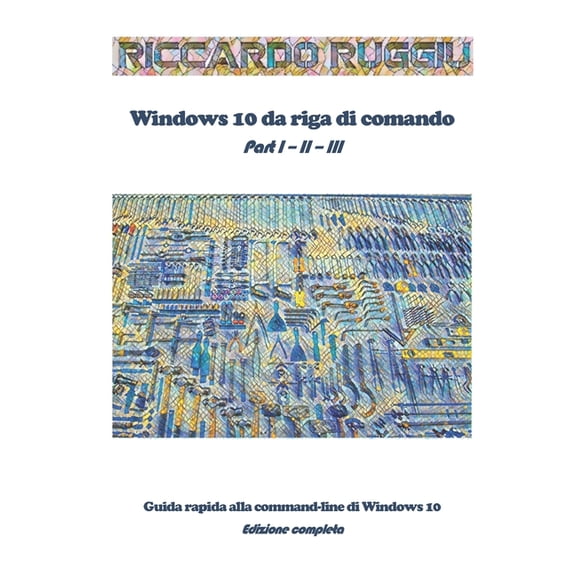 Windows 10 da riga di comando: Guida rapida alla command-line di Windows 10 - Edizione completa, (Paperback)