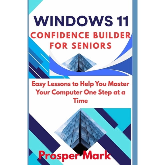 Windows 11 Confidence Builder for Seniors: Easy Lessons to Help You Master Your Computer One Step at a Time, (Paperback)