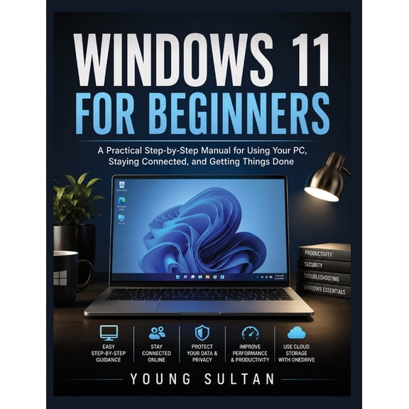Windows 11 For Beginners: A Practical Step-by-Step Manual for Using Your PC, Staying Connected, and Getting Things Done, (Paperback)