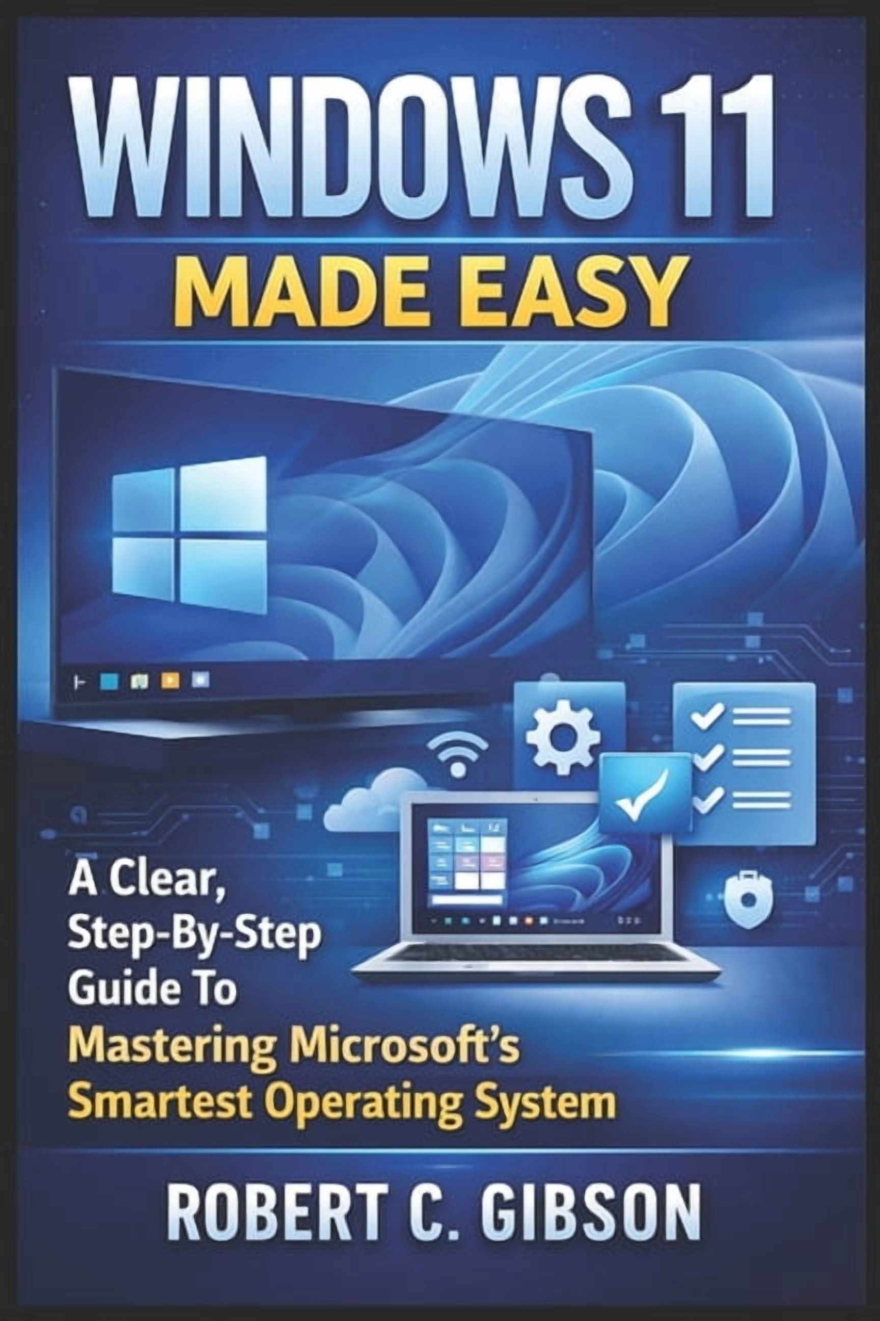 Windows 11 Made Easy: A Clear, Step-By-Step Guide To Mastering ...