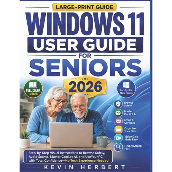 Windows 11 User Guide for Seniors 2026: Step-by-Step Visual Instructions to Browse Safely, Avoid Scams, Master Copilot A, (Paperback)
