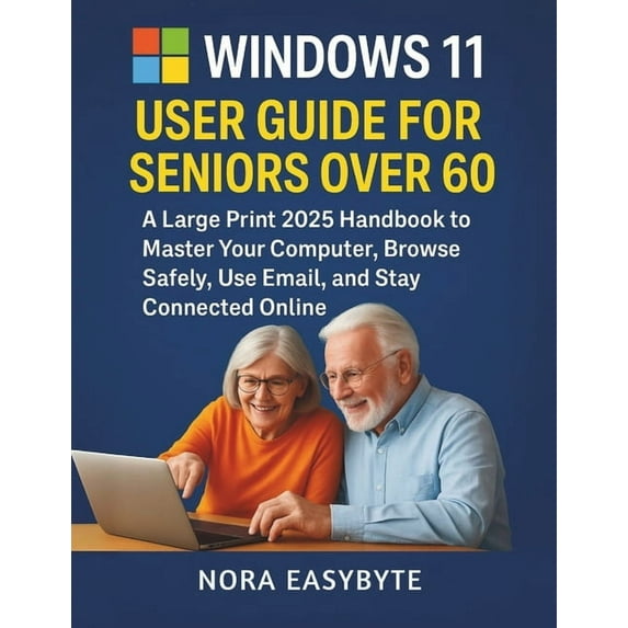 Windows 11 User Guide for Seniors Over 60: A Large Print 2025 Handbook to Master Your Computer, Browse Safely, Use Email, (Paperback)