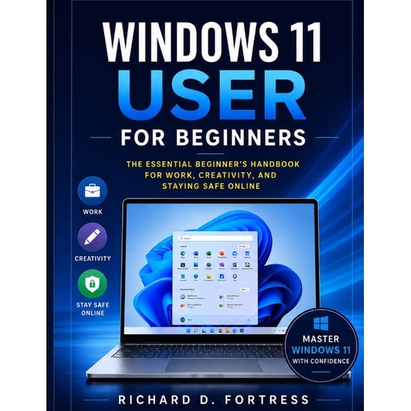 Windows 11 User for Beginners: The Essential Beginner's Handbook for Work, Creativity, and Staying Safe Online, (Paperback)