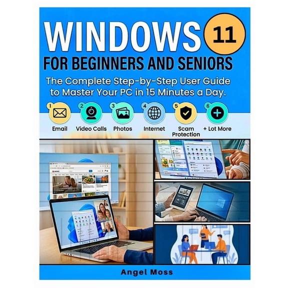 Windows 11 for Beginners and Seniors: The Complete Step-by-Step User Guide to Master Your PC in 15 Minutes a Day. Email,, (Paperback)