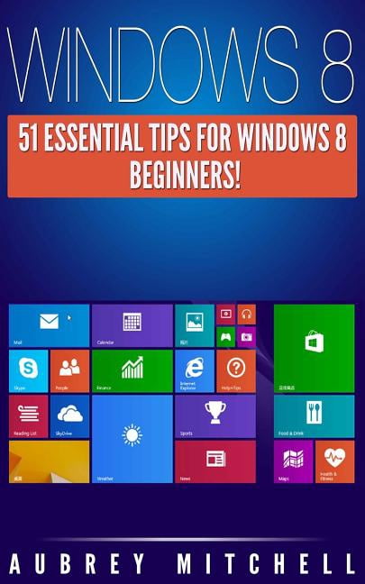 Windows 8: 51 Essential Windows 8 Tips for Beginners! (Paperback ...
