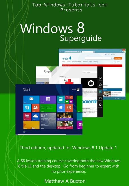 Windows 8 SuperGuide : A 66 Lesson Training Course, Covering Both the ...