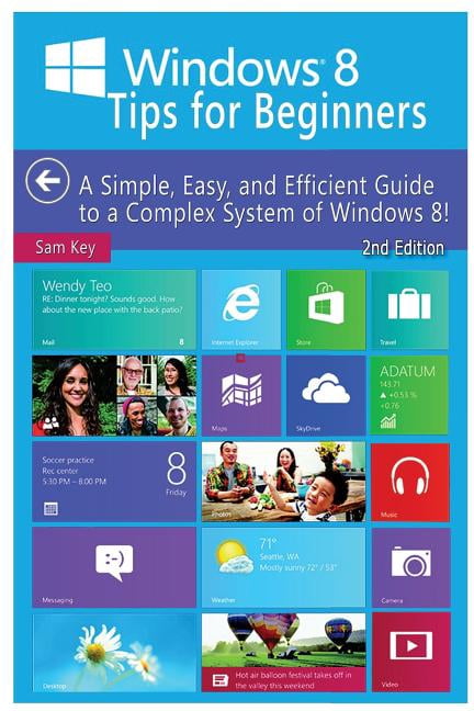 Windows 8 Tips for Beginners: A Simple, Easy, and Efficient Guide to a ...
