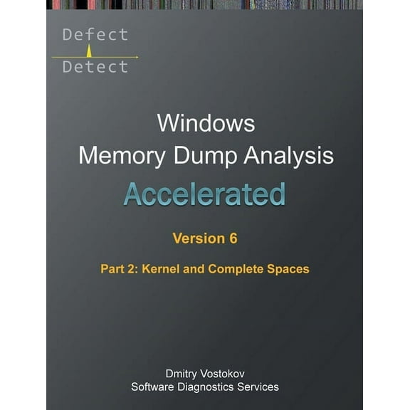 Windows Internals Supplements Accelerated Windows Memory Dump Analysis, Sixth Edition, Part 2, Kernel and Complete Spaces: Training Course Transcript , (Paperback)