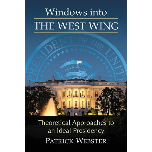 Windows into The West Wing: Theoretical Approaches to an Ideal Presidency, (Paperback)
