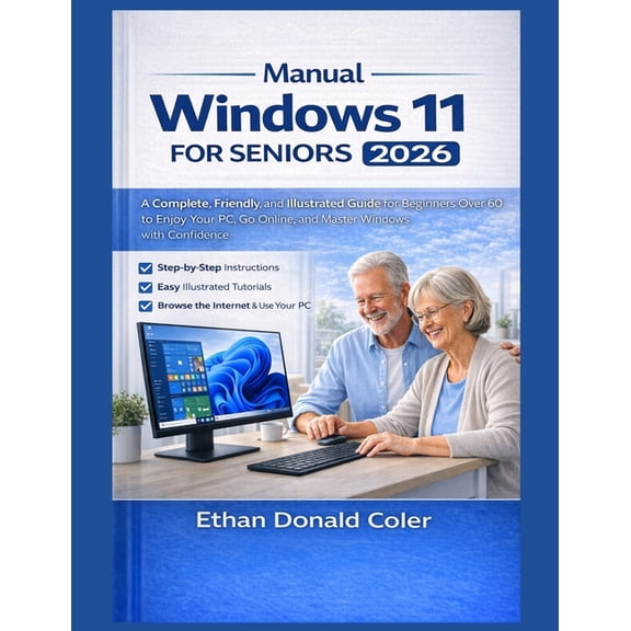 Windows Manual 11 for Seniors 2026: A Complete, Friendly, and Illustrated Guide for Beginners Over 60 to Enjoy Your PC, , (Paperback)