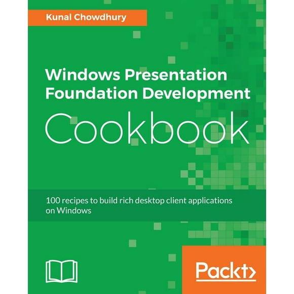 Windows Presentation Foundation Development Cookbook: 100 recipes to build rich desktop client applications on Windows (Paperback)