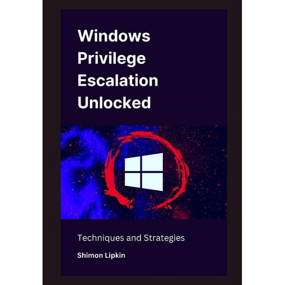Windows Privilege Escalation Unlocked: Techniques and Strategies, (Paperback)