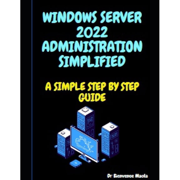 Windows Server 2022 Administration Simplified: A Simple Step by Step Guide (Paperback)