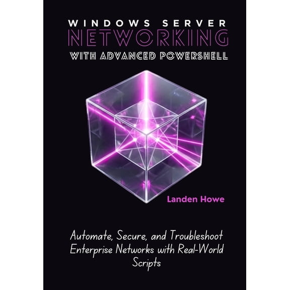 Windows Server Networking with Advanced PowerShell: Automate, Secure, and Troubleshoot Enterprise Networks with Real-Wor, (Paperback)