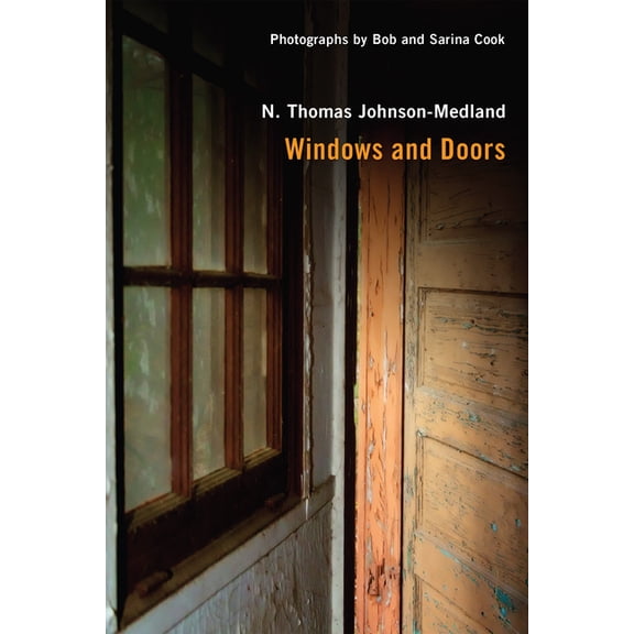 Windows and Doors: Pictures and Poems of the Forgotten and Familiar Vistas of Our Lives (Paperback) by N Thomas Johnson-Medland, Bob Cook, Sarina Cook