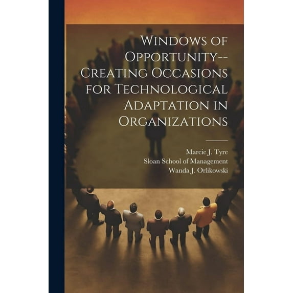 Windows of Opportunity--creating Occasions for Technological Adaptation in Organizations (Paperback)