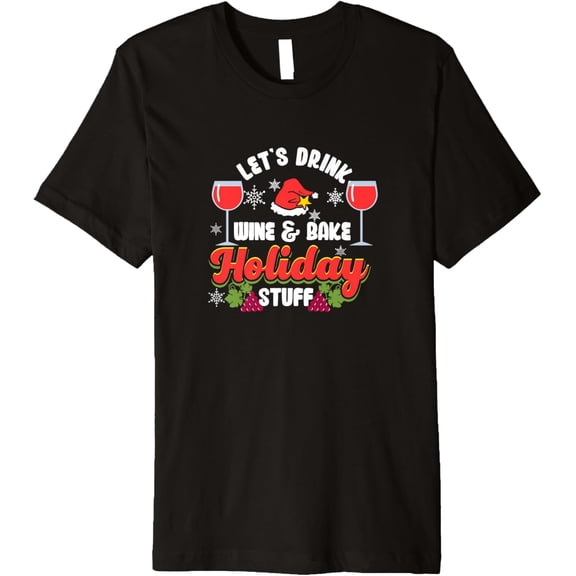 Wine & Bake Holiday Stuff - Fun Baking Design Premium T-Shirt men and women can wear, black, white, gifts