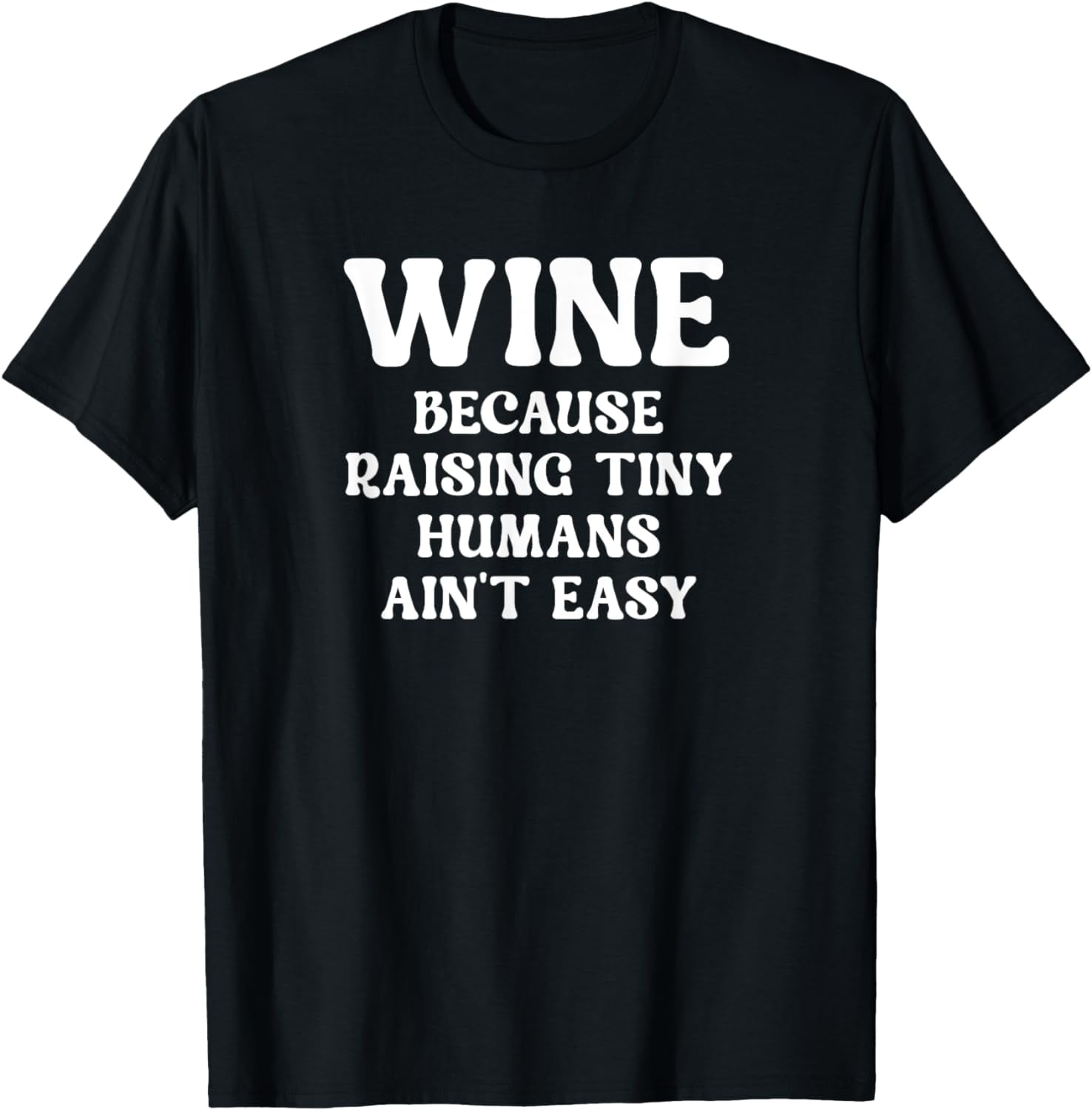 Wine Because Raising Tiny Humans Ain't Easy, Funny, Jokes T-Shirt ...