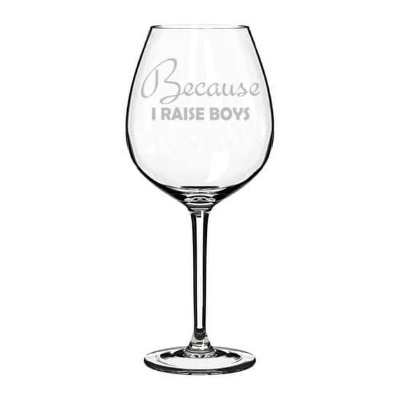 Wine Glass Goblet Because I Raise Boys Funny Gift Mom Mother Mother's Day Baby Shower (20 oz Jumbo)