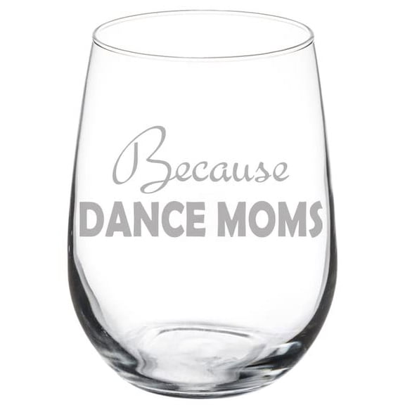 Wine Glass Goblet Dance Teacher Gift Because Dance Moms Funny (17 oz Stemless)