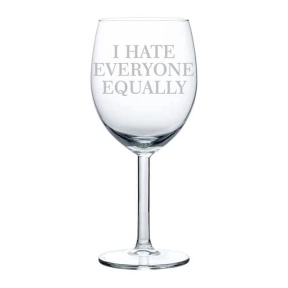 Wine Glass Goblet Funny I Hate Everyone Equally (10 oz)