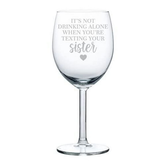 Wine Glass Goblet Gift Drinking Alone Texting Sister Funny Best Friend For Sister (10 oz)
