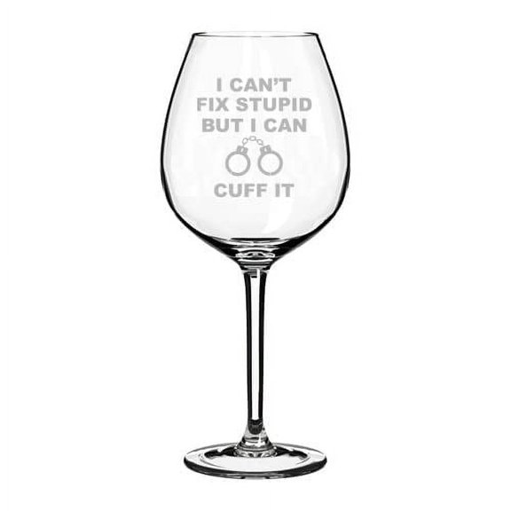 Wine Glass Goblet I Can't Fix Stupid But I Can Cuff It Funny Police Officer Cop Gift (20 oz Jumbo)