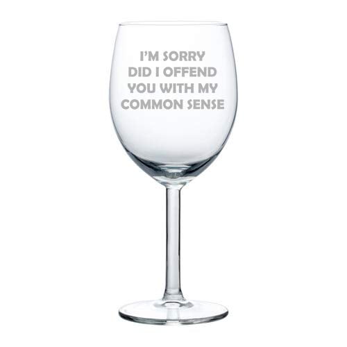 Wine Glass Goblet I'm Sorry Did I Offend You With My Common Sense Funny Sarcasm