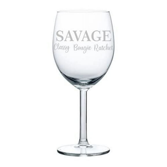 Wine Glass Goblet Savage Classy Bougie Ratchet Funny (10 oz)