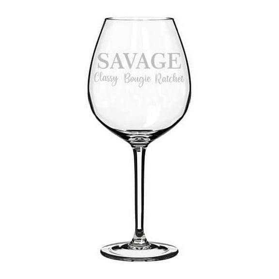 Wine Glass Goblet Savage Classy Bougie Ratchet Funny (20 oz Jumbo)