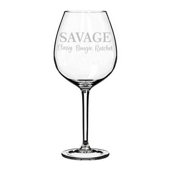 Wine Glass Goblet Savage Classy Bougie Ratchet Funny (20 oz Jumbo)
