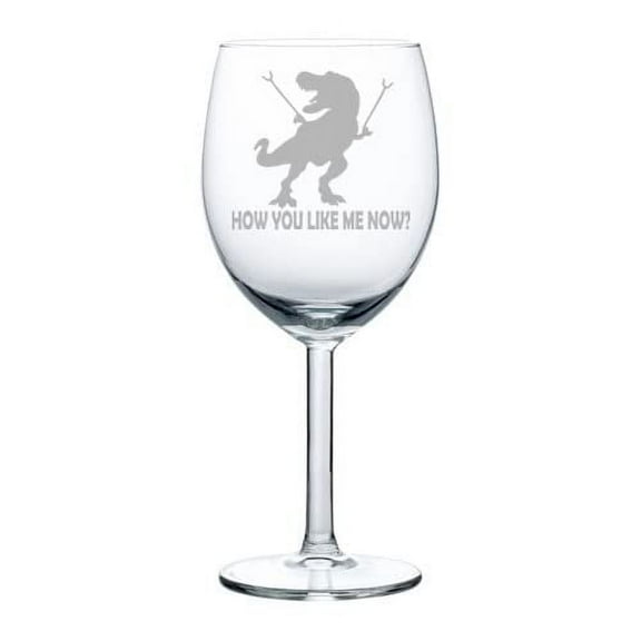 Wine Glass Goblet T-Rex Dinosaur How You Like Me Now Funny (10 oz)