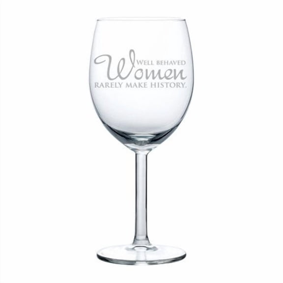 Wine Glass Goblet Well Behaved Women Rarely Make History (10 oz)