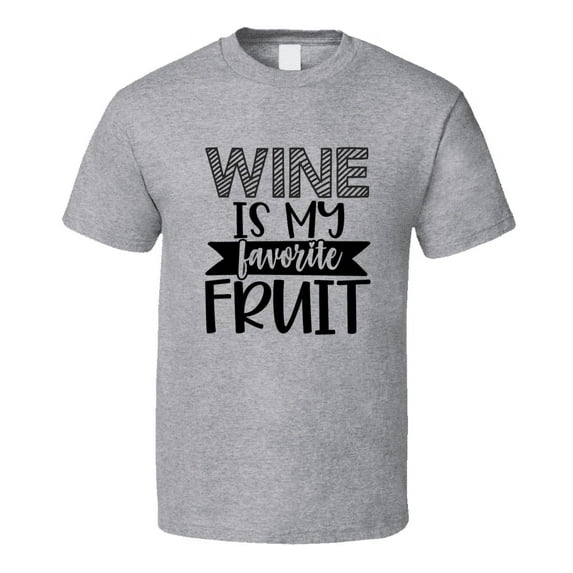 Wine Is My Favorite Fruit Tee Funny And Sarcastic Wine Lover Novelty T Shirt