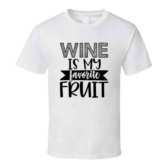 Wine Is My Favorite Fruit Tee Funny And Sarcastic Wine Lover Novelty T Shirt