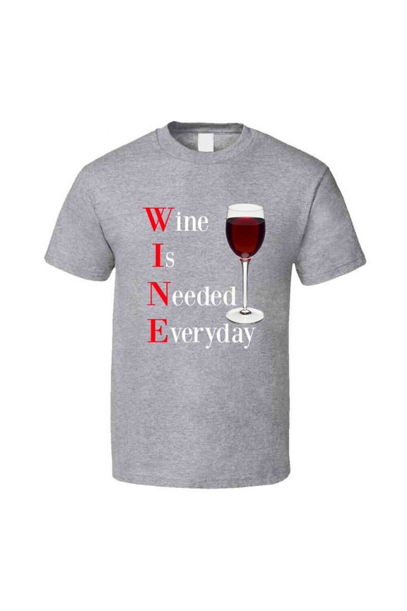 Wine Is Needed Everyday Funny T-Shirt Novelty Drink Gift Clothing Tee Shirt New