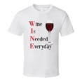 thumbnail image 1 of Wine Is Needed Everyday Funny T-Shirt Novelty Drink Gift Clothing Tee Shirt, 1 of 1