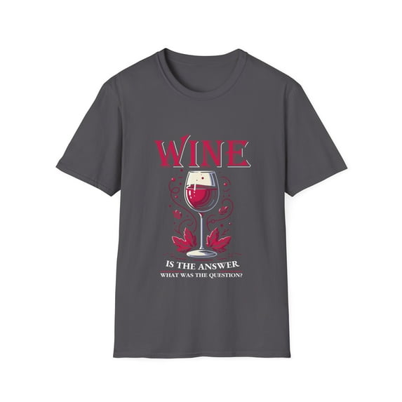 Wine Is The Answer What Was The Question? Unisex T-Shirt