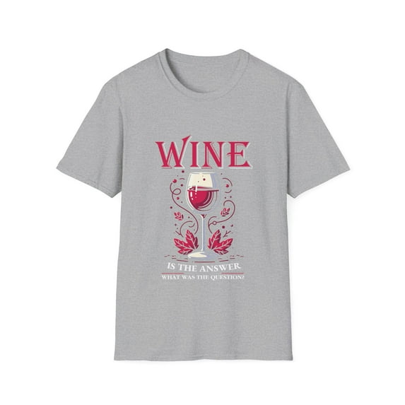 Wine Is The Answer What Was The Question? Unisex T-Shirt