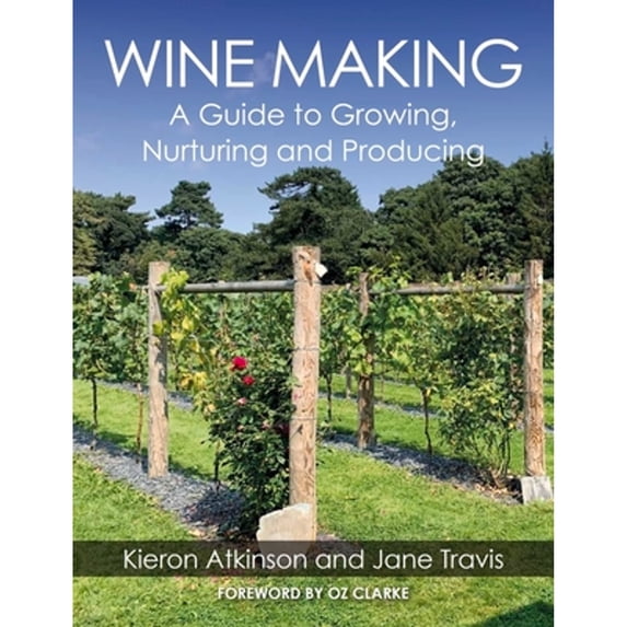 Pre-Owned Wine Making: A Guide to Growing, Nurturing and Producing (Paperback) by Kieron Atkinson, Jane Travis