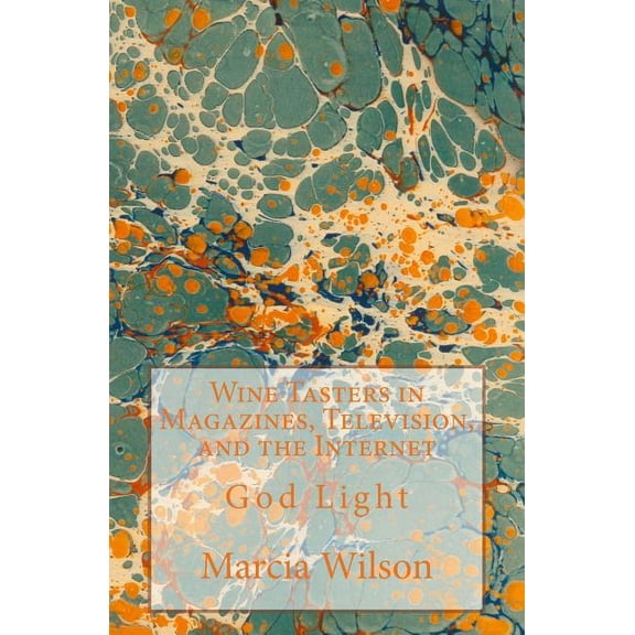 Wine Tasters in Magazines, Television, and the Internet: God Light, (Paperback)