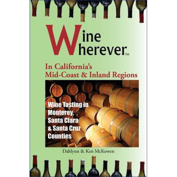 Pre-Owned Wine Wherever: In California's Mid-Coast and Inland Regions: Wine Tasting in Monterey, Santa Clara & Santa Cruz Counties (Paperback) 0982465459 9780982465455