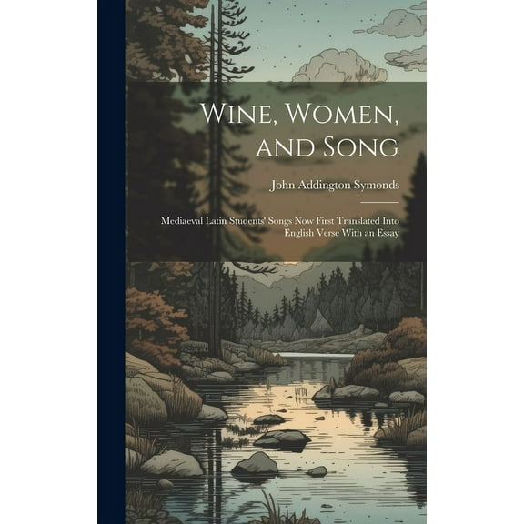 Wine, Women, and Song : Mediaeval Latin Students' Songs Now First Translated Into English Verse With an Essay (Hardcover)