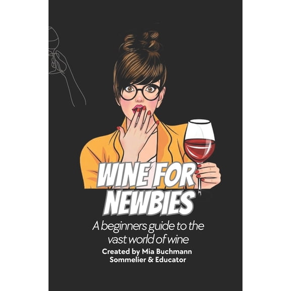 Wine for Newbies: A beginners guide to the vast world of wine, (Paperback)