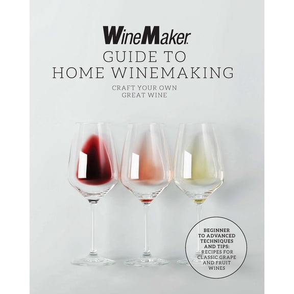 The Winemaker Guide to Home Winemaking: Craft Your Own Great Wine * Beginner to Advanced Techniques and Tips * Recipes f, (Paperback)