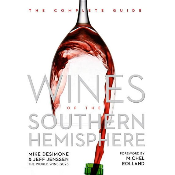 Wines of the Southern Hemisphere: The Complete Guide (Hardcover) by Mike DeSimone, Jeff Jenssen