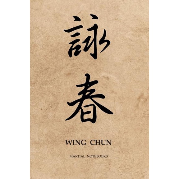 Wing Chun Kung Fu Martial Way Notebooks: Martial Notebooks WING CHUN : Parchment-looking Cover 6 x 9 (Paperback)